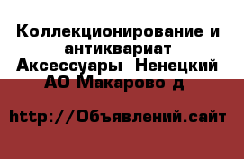 Коллекционирование и антиквариат Аксессуары. Ненецкий АО,Макарово д.